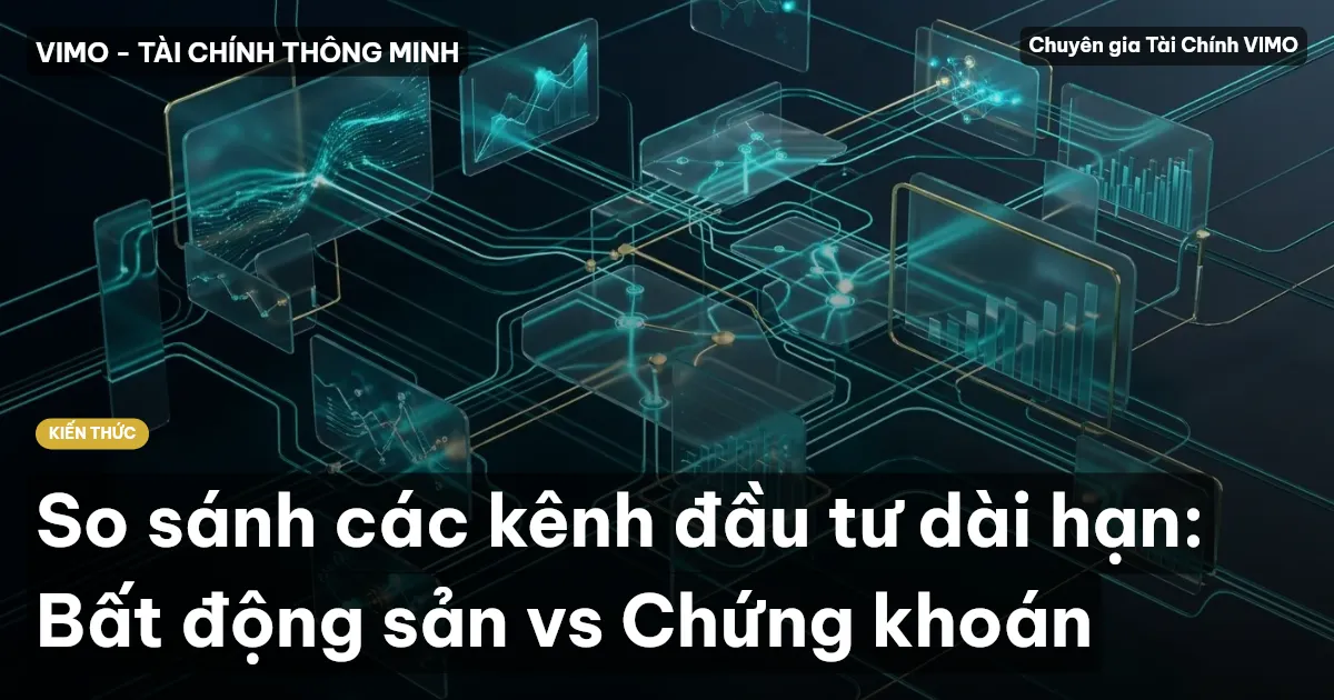 So sánh các kênh đầu tư dài hạn: Bất động sản vs Chứng khoán