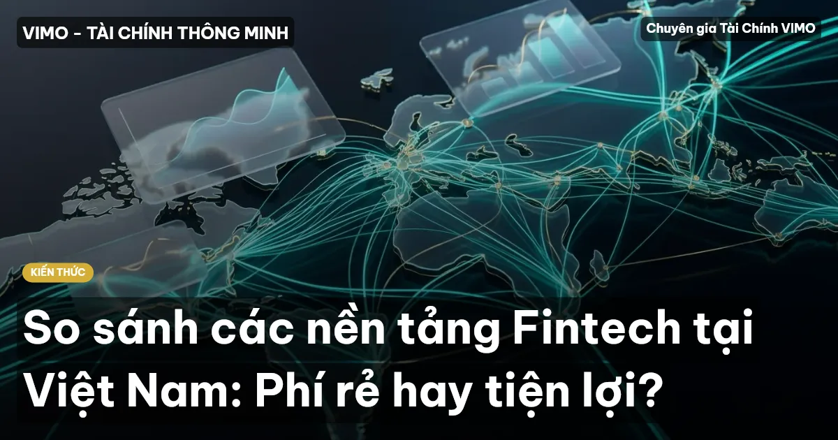 So sánh các nền tảng Fintech tại Việt Nam: Phí rẻ hay tiện lợi?
