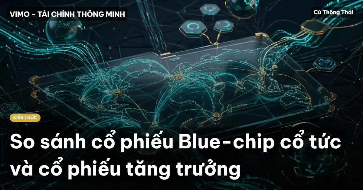 So sánh cổ phiếu Blue-chip cổ tức và cổ phiếu tăng trưởng