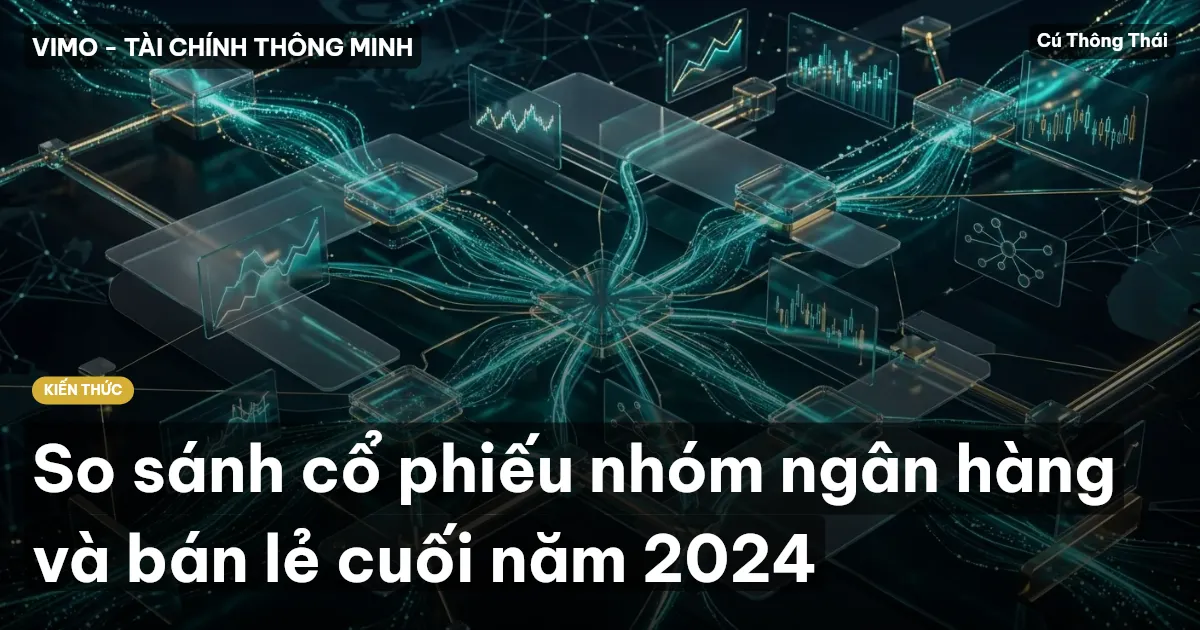 So sánh cổ phiếu nhóm ngân hàng và bán lẻ cuối năm 2024