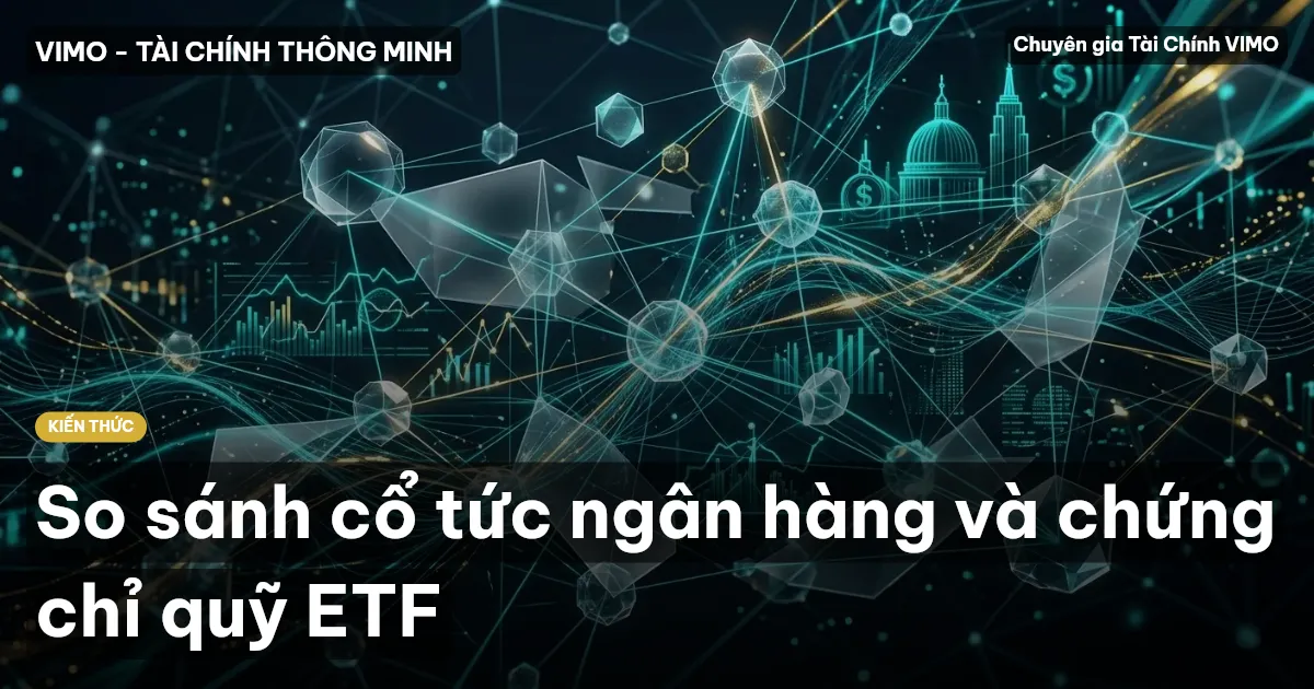 So sánh cổ tức ngân hàng và chứng chỉ quỹ ETF