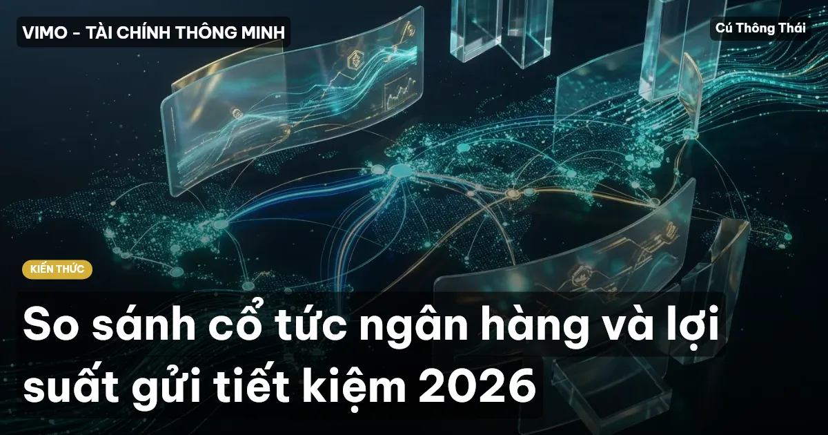 So sánh cổ tức ngân hàng và lợi suất gửi tiết kiệm 2026