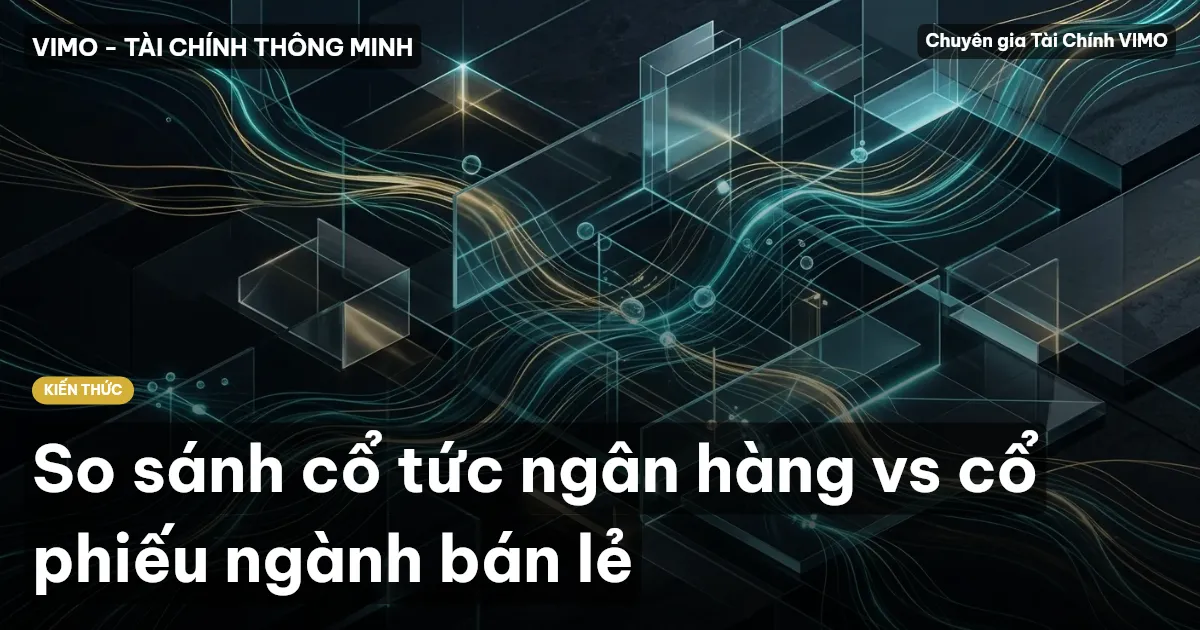 So sánh cổ tức ngân hàng vs cổ phiếu ngành bán lẻ