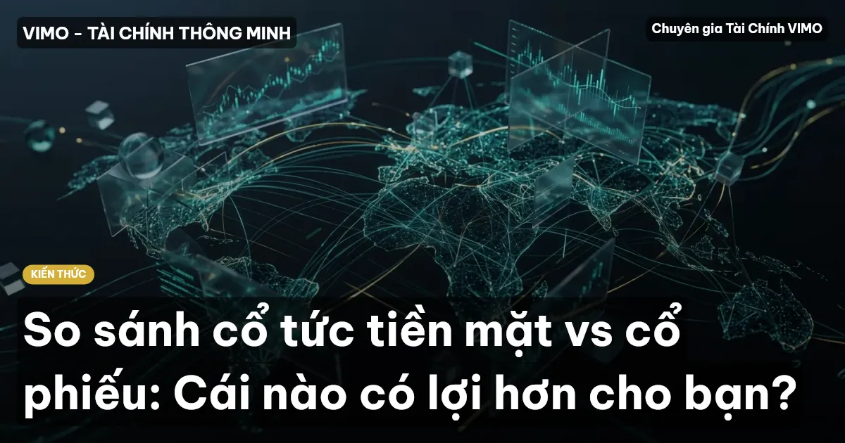 So sánh cổ tức tiền mặt vs cổ phiếu: Cái nào có lợi hơn cho bạn?