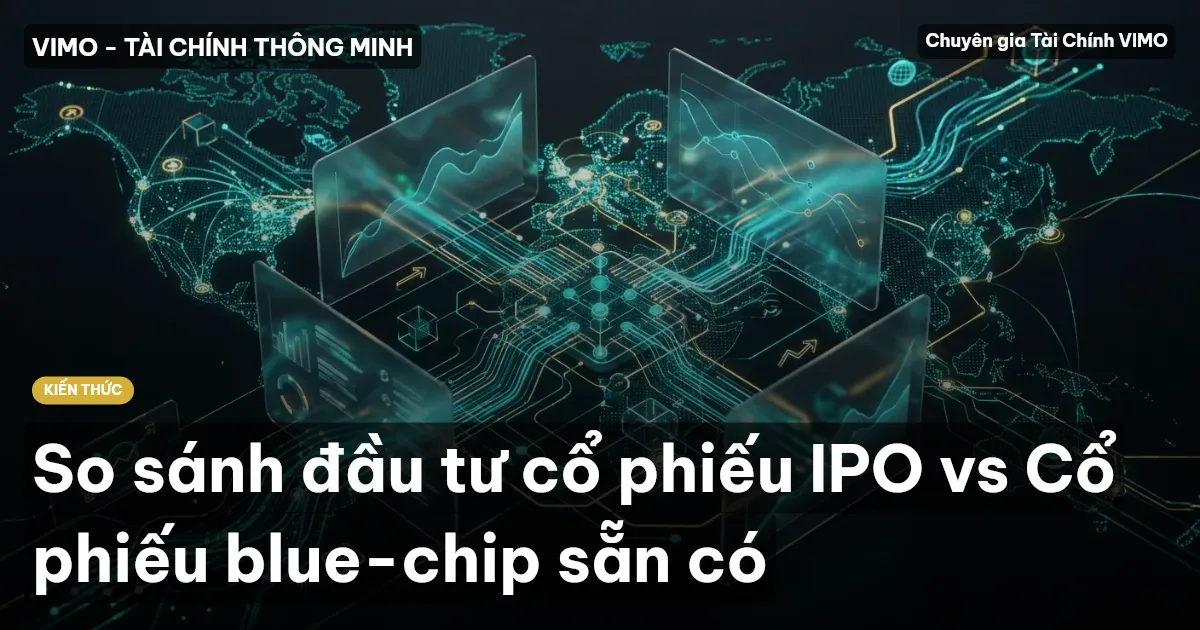 So sánh đầu tư cổ phiếu IPO vs Cổ phiếu blue-chip sẵn có