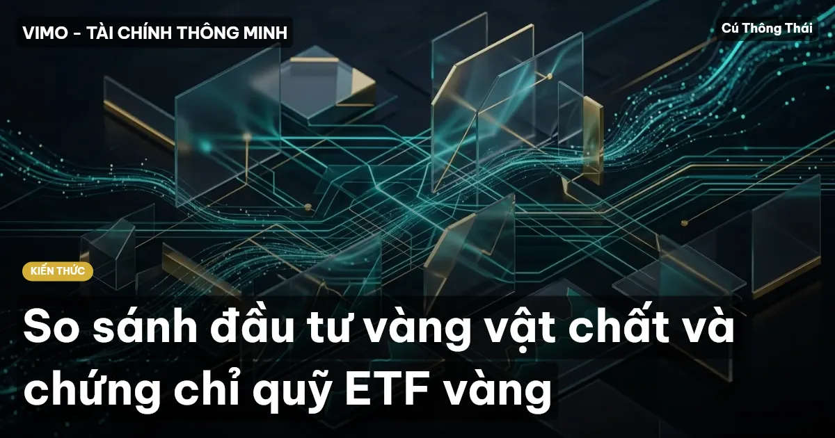 So sánh đầu tư vàng vật chất và chứng chỉ quỹ ETF vàng