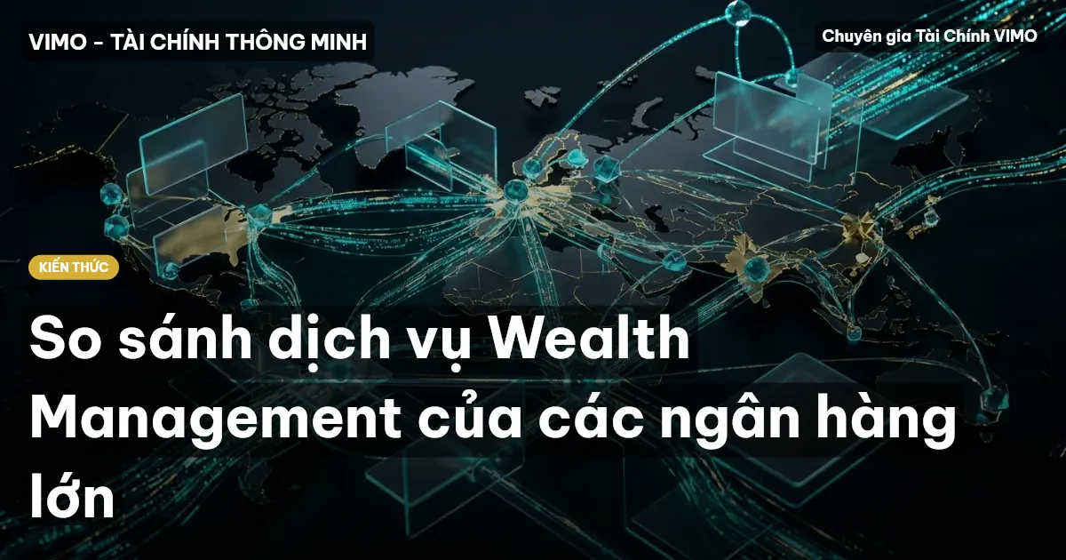 So sánh dịch vụ Wealth Management của các ngân hàng lớn
