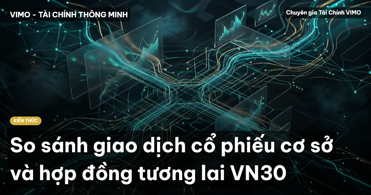 So sánh giao dịch cổ phiếu cơ sở và hợp đồng tương lai VN30