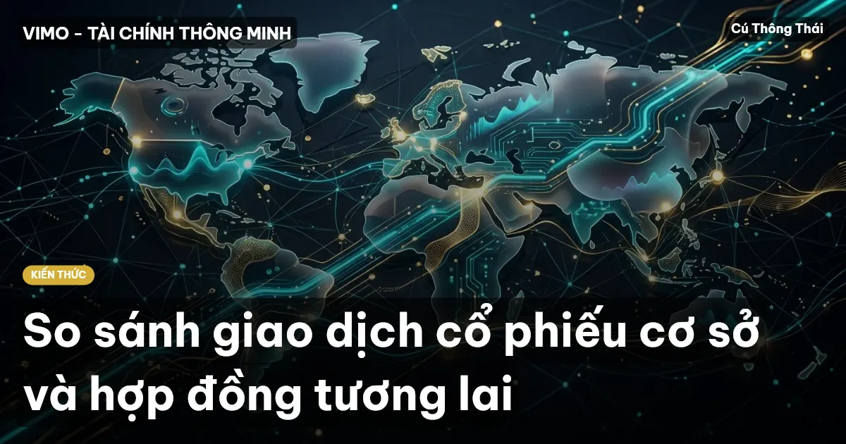 So sánh giao dịch cổ phiếu cơ sở và hợp đồng tương lai