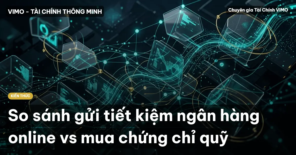 So sánh gửi tiết kiệm ngân hàng online vs mua chứng chỉ quỹ