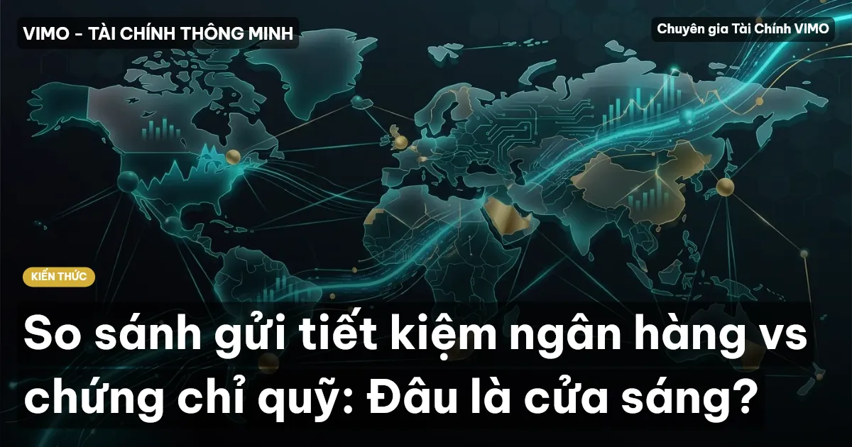 So sánh gửi tiết kiệm ngân hàng vs chứng chỉ quỹ: Đâu là cửa sáng?
