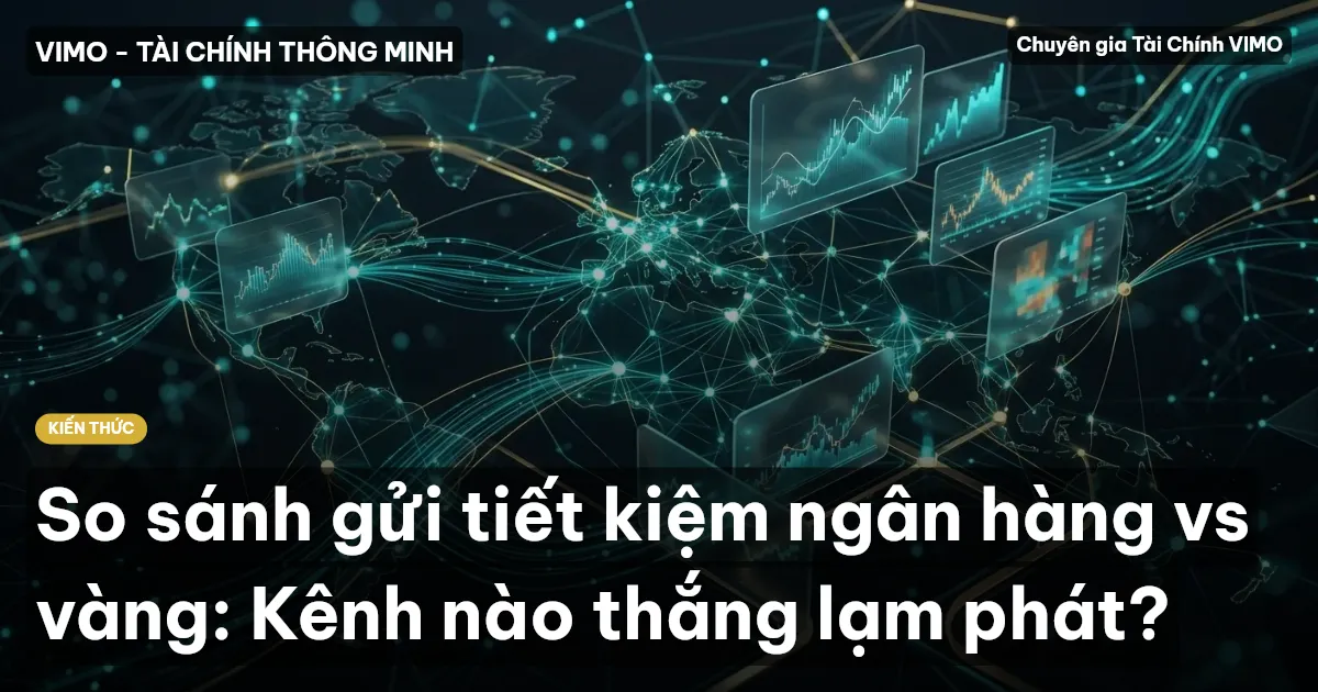 So sánh gửi tiết kiệm ngân hàng vs vàng: Kênh nào thắng lạm phát?