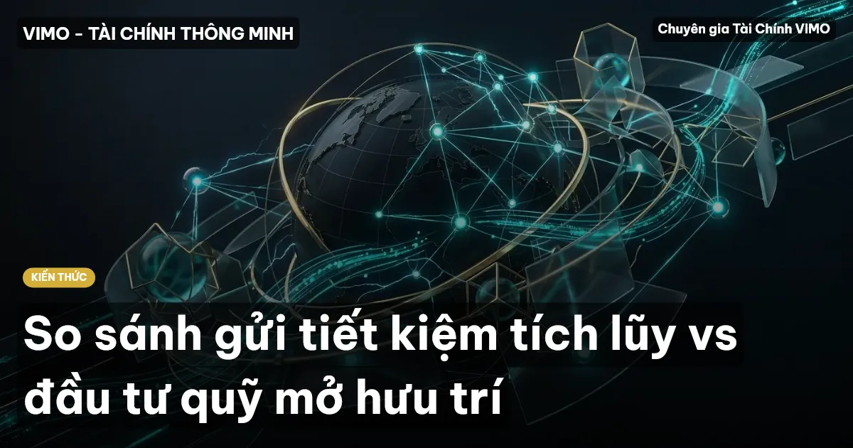 So sánh gửi tiết kiệm tích lũy vs đầu tư quỹ mở hưu trí
