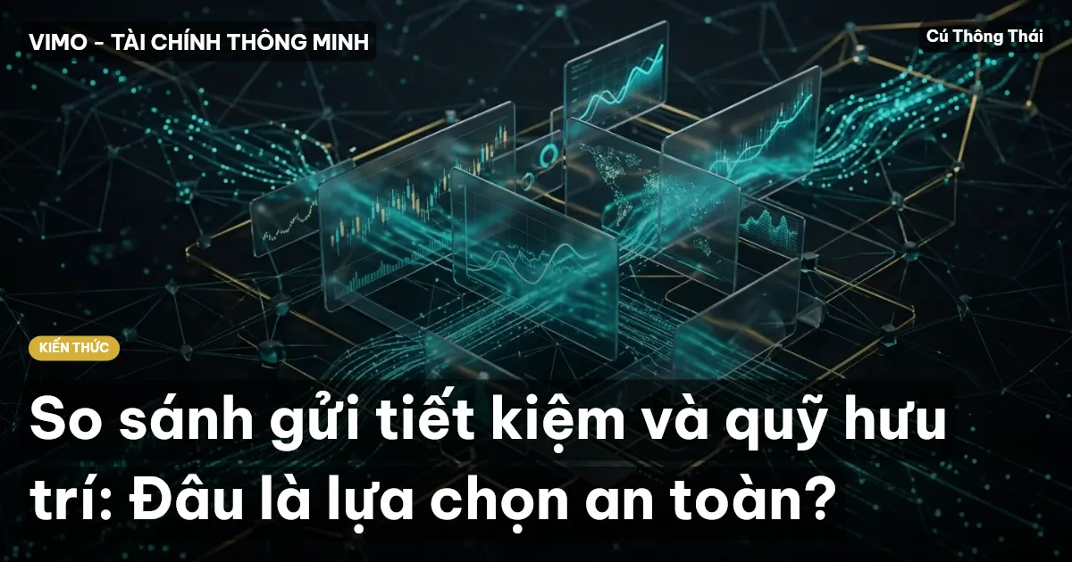 So sánh gửi tiết kiệm và quỹ hưu trí: Đâu là lựa chọn an toàn?