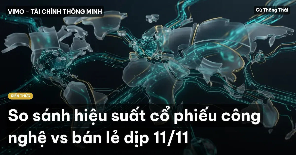 So sánh hiệu suất cổ phiếu công nghệ vs bán lẻ dịp 11/11