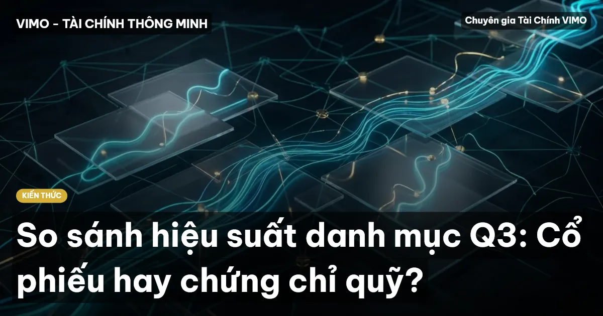 So sánh hiệu suất danh mục Q3: Cổ phiếu hay chứng chỉ quỹ?
