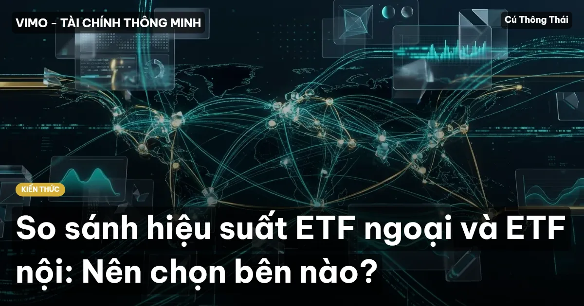 So sánh hiệu suất ETF ngoại và ETF nội: Nên chọn bên nào?