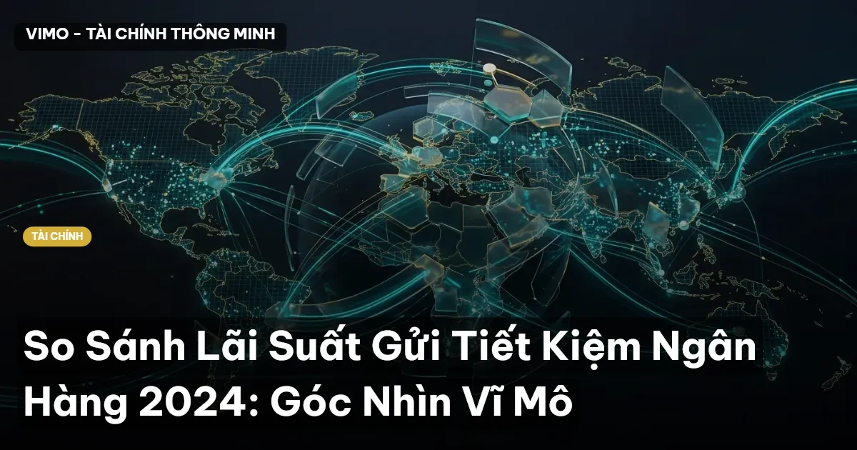 So Sánh Lãi Suất Gửi Tiết Kiệm Ngân Hàng 2024: Góc Nhìn Vĩ Mô