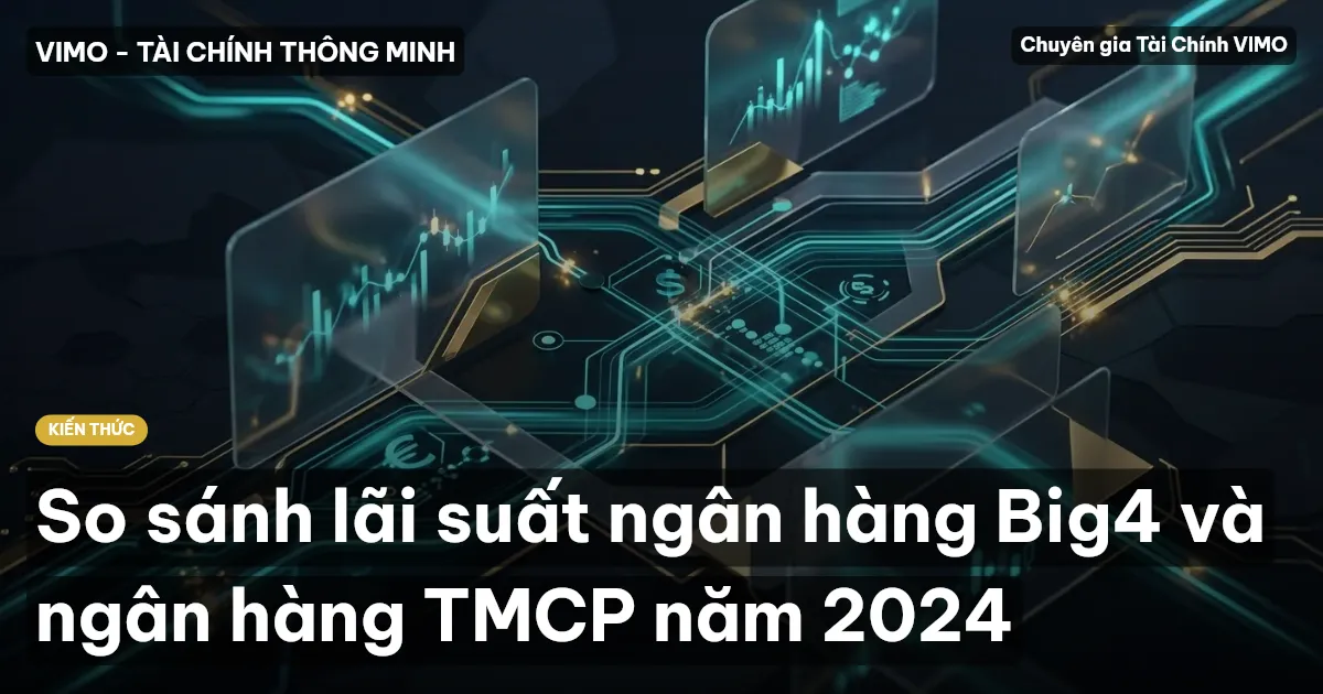 So sánh lãi suất ngân hàng Big4 và ngân hàng TMCP năm 2024