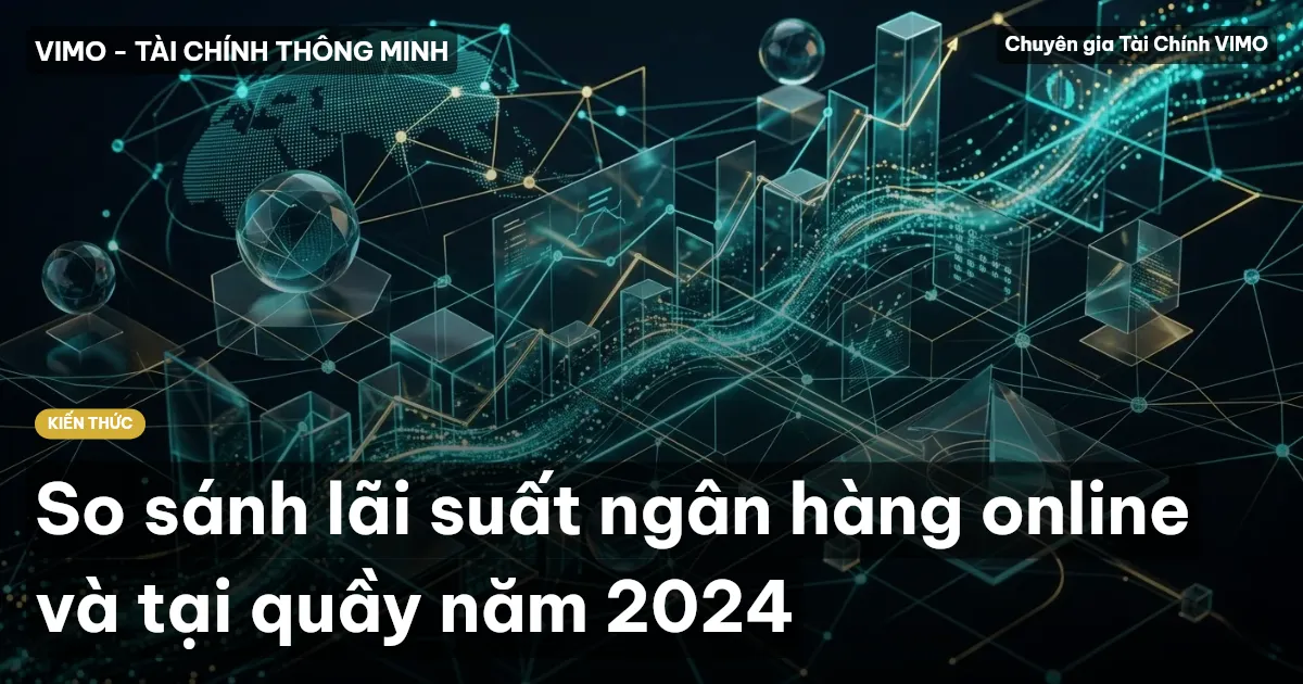 So sánh lãi suất ngân hàng online và tại quầy năm 2024
