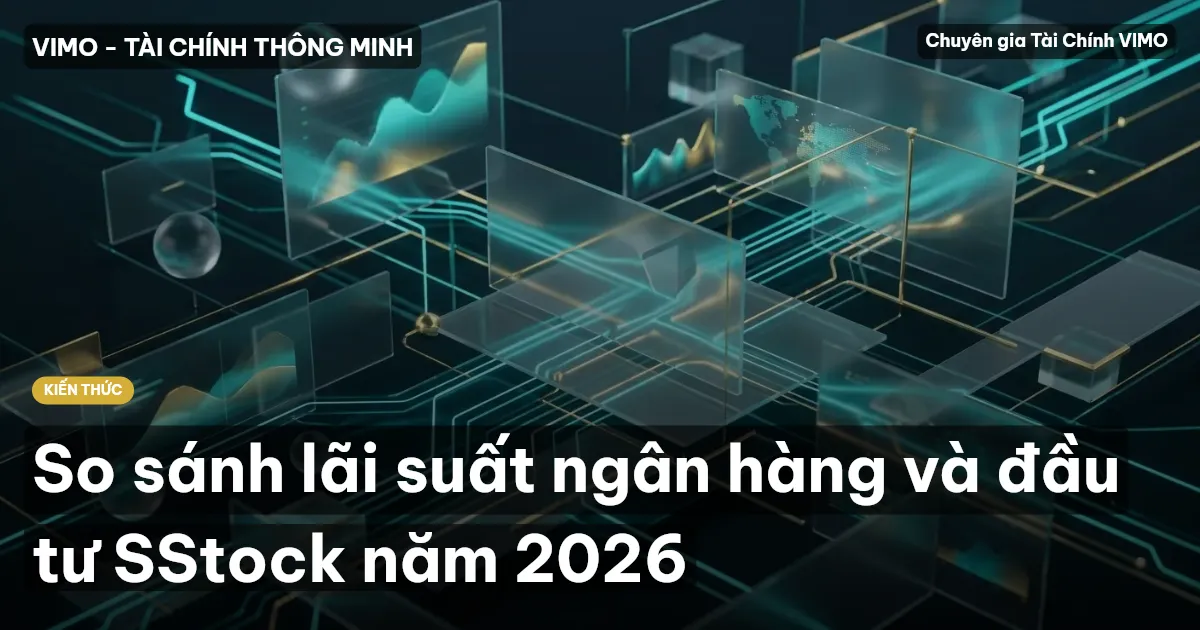 So sánh lãi suất ngân hàng và đầu tư SStock năm 2026