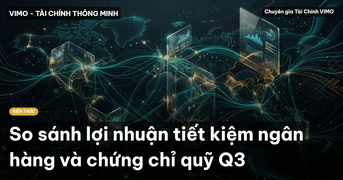 So sánh lợi nhuận tiết kiệm ngân hàng và chứng chỉ quỹ Q3