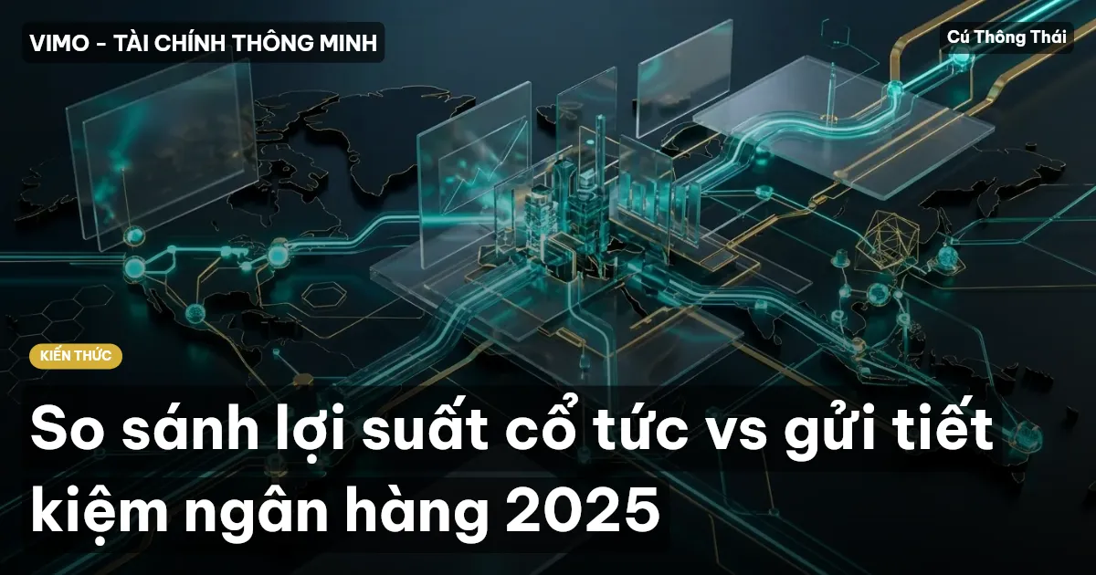 So sánh lợi suất cổ tức vs gửi tiết kiệm ngân hàng 2025