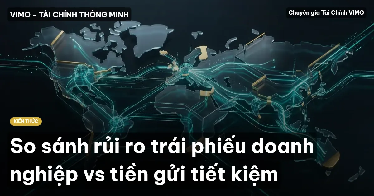 So sánh rủi ro trái phiếu doanh nghiệp vs tiền gửi tiết kiệm