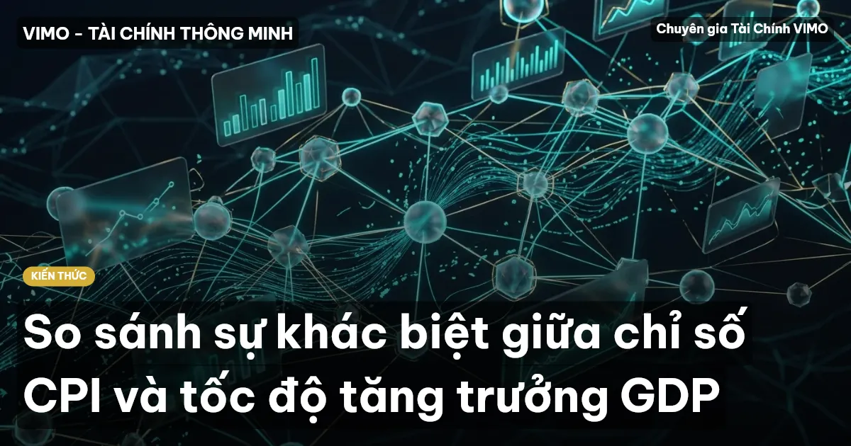 So sánh sự khác biệt giữa chỉ số CPI và tốc độ tăng trưởng GDP