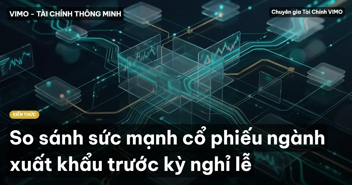 So sánh sức mạnh cổ phiếu ngành xuất khẩu trước kỳ nghỉ lễ