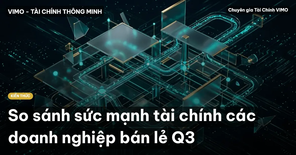So sánh sức mạnh tài chính các doanh nghiệp bán lẻ Q3