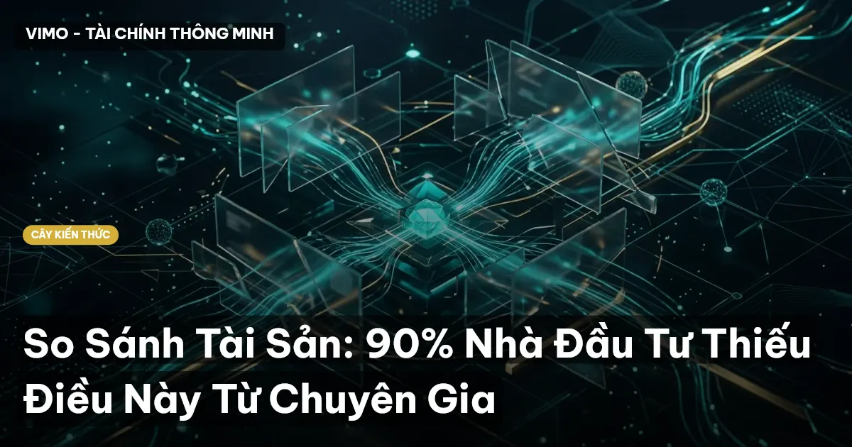 So Sánh Tài Sản: 90% Nhà Đầu Tư Thiếu Điều Này Từ Chuyên Gia