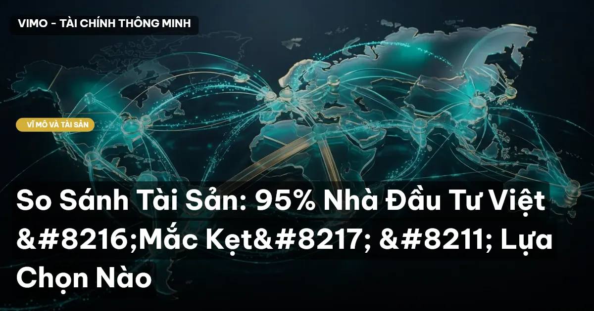 So Sánh Tài Sản: 95% Nhà Đầu Tư Việt ‘Mắc Kẹt’ – Lựa Chọn Nào