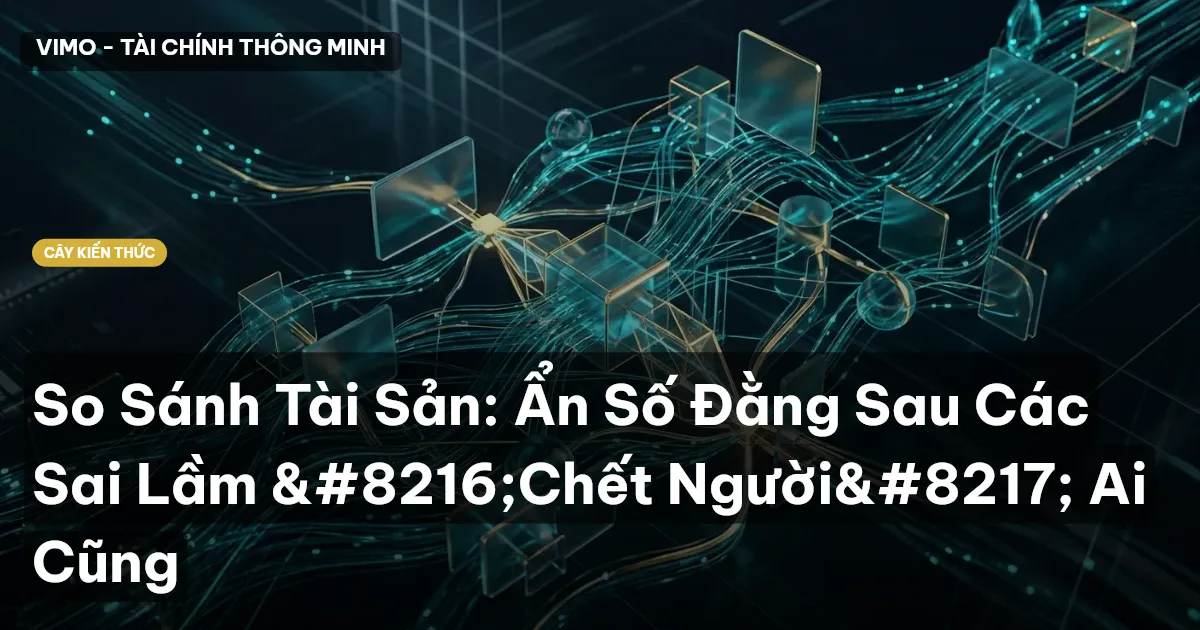 So Sánh Tài Sản: Ẩn Số Đằng Sau Các Sai Lầm ‘Chết Người’ Ai Cũng