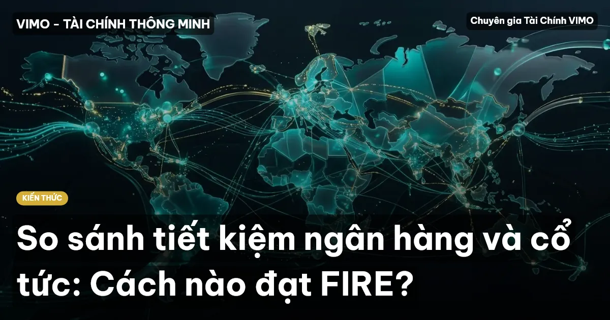 So sánh tiết kiệm ngân hàng và cổ tức: Cách nào đạt FIRE?