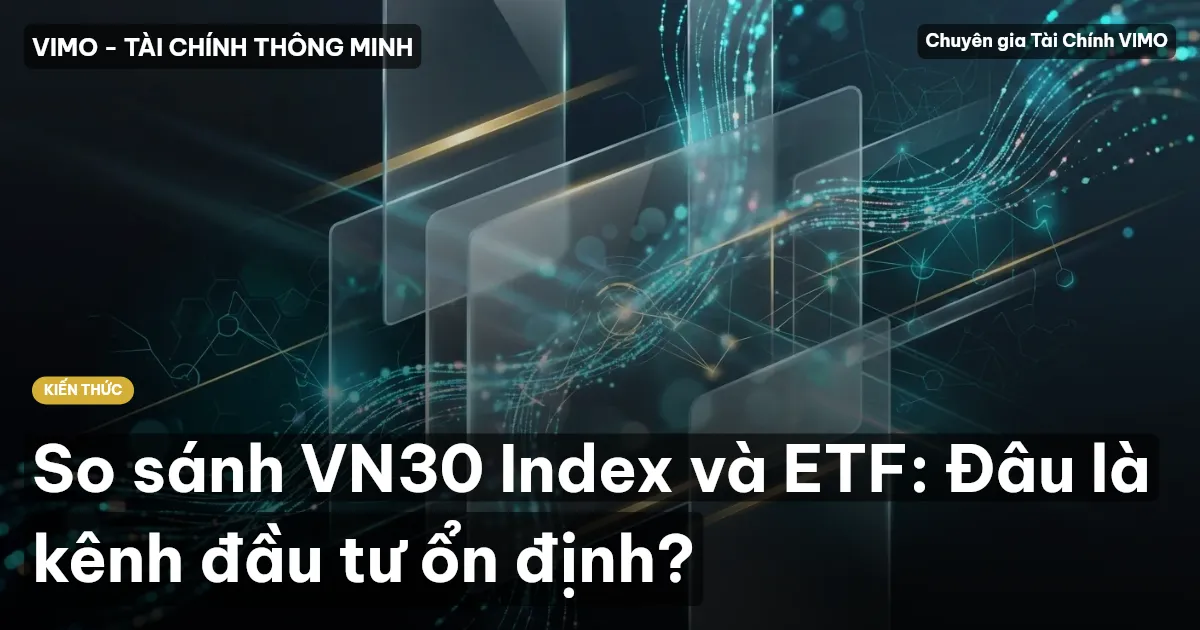So sánh VN30 Index và ETF: Đâu là kênh đầu tư ổn định?