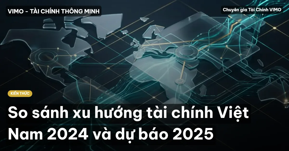 So sánh xu hướng tài chính Việt Nam 2024 và dự báo 2025
