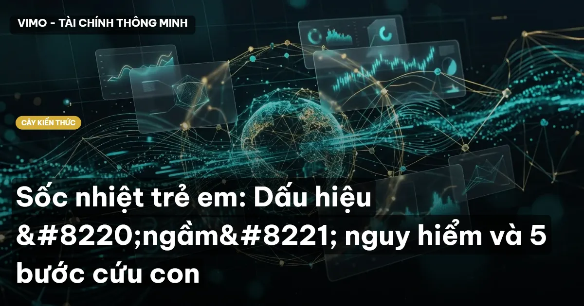 Sốc nhiệt trẻ em: Dấu hiệu “ngầm” nguy hiểm và 5 bước cứu con