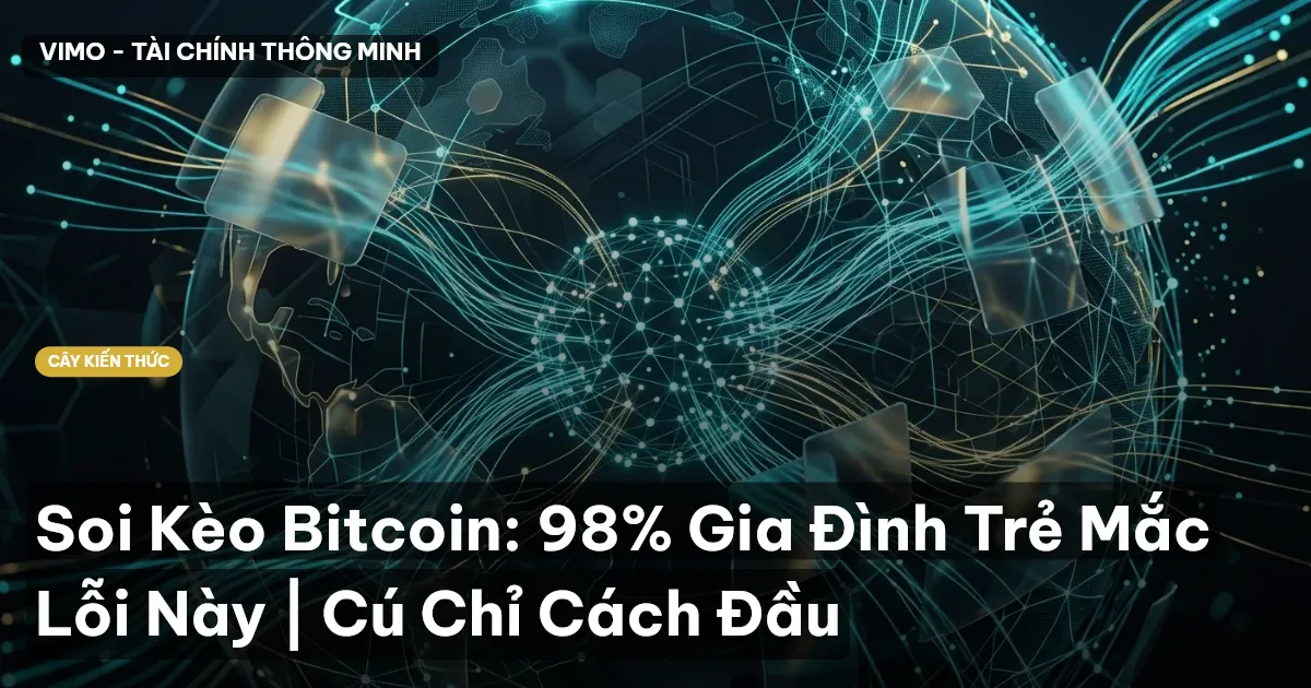 Soi Kèo Bitcoin: 98% Gia Đình Trẻ Mắc Lỗi Này | Cú Chỉ Cách Đầu