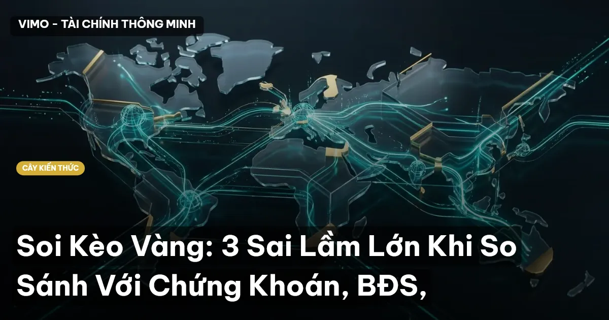 Soi Kèo Vàng: 3 Sai Lầm Lớn Khi So Sánh Với Chứng Khoán, BĐS,