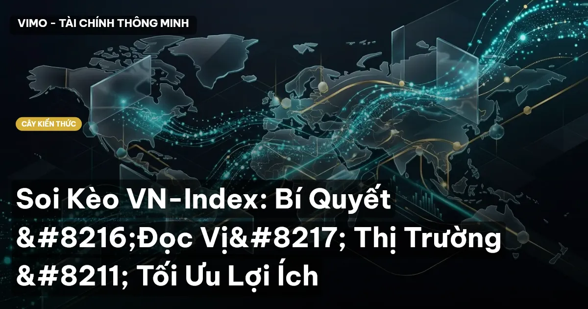 Soi Kèo VN-Index: Bí Quyết ‘Đọc Vị’ Thị Trường – Tối Ưu Lợi Ích