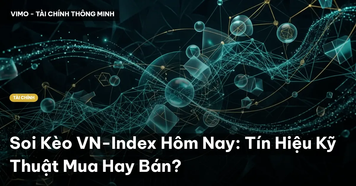 Soi Kèo VN-Index Hôm Nay: Tín Hiệu Kỹ Thuật Mua Hay Bán?