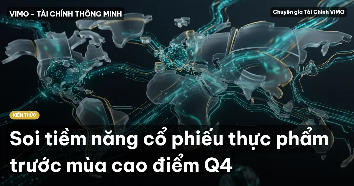 Soi tiềm năng cổ phiếu thực phẩm trước mùa cao điểm Q4