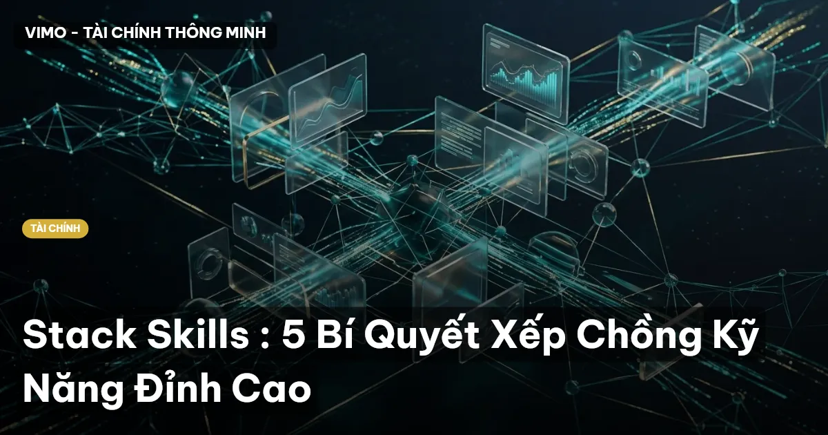 Stack Skills : 5 Bí Quyết Xếp Chồng Kỹ Năng Đỉnh Cao