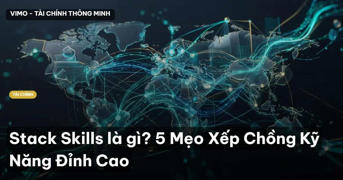 Stack Skills là gì? 5 Mẹo Xếp Chồng Kỹ Năng Đỉnh Cao