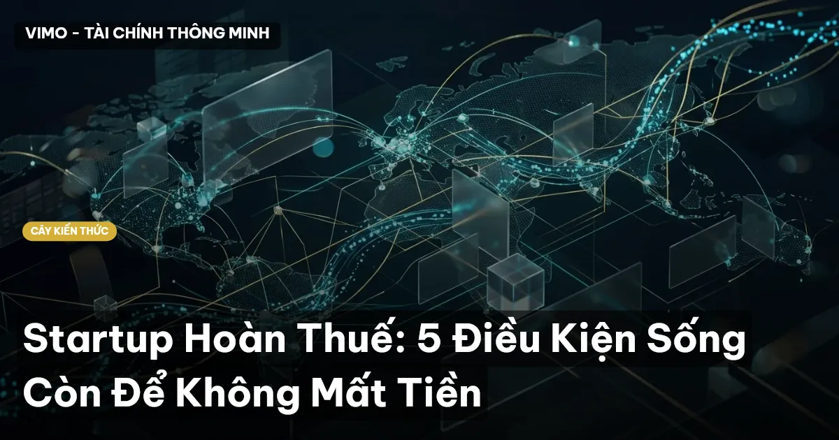 Startup Hoàn Thuế: 5 Điều Kiện Sống Còn Để Không Mất Tiền