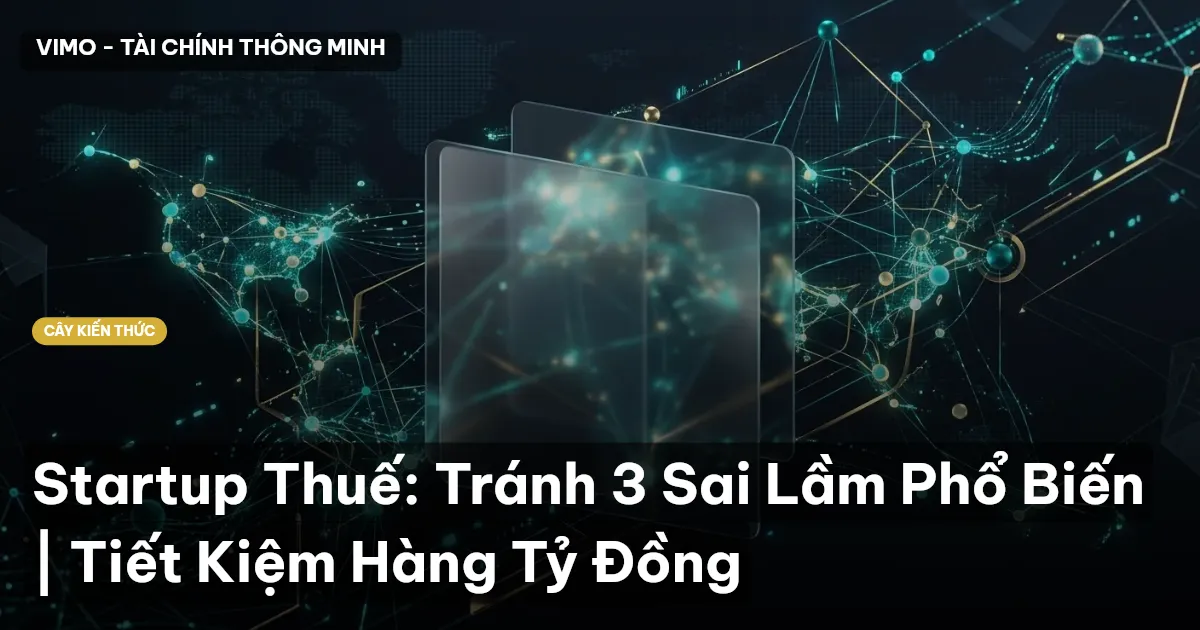 Startup Thuế: Tránh 3 Sai Lầm Phổ Biến | Tiết Kiệm Hàng Tỷ Đồng