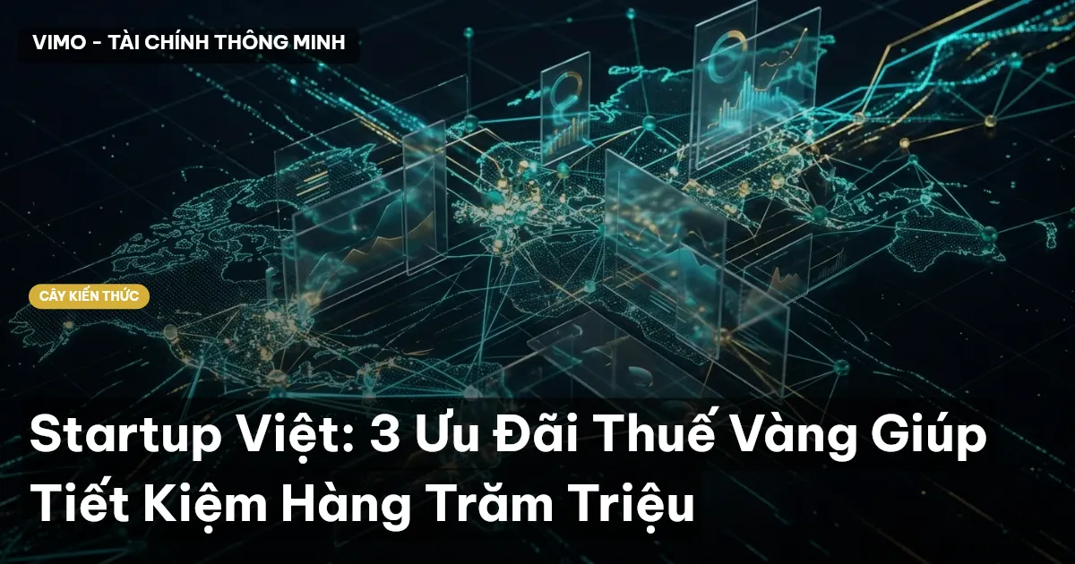 Startup Việt: 3 Ưu Đãi Thuế Vàng Giúp Tiết Kiệm Hàng Trăm Triệu