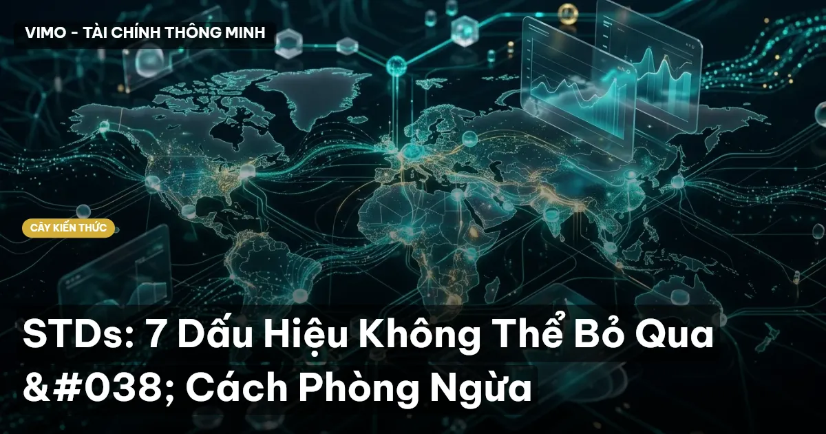 STDs: 7 Dấu Hiệu Không Thể Bỏ Qua & Cách Phòng Ngừa