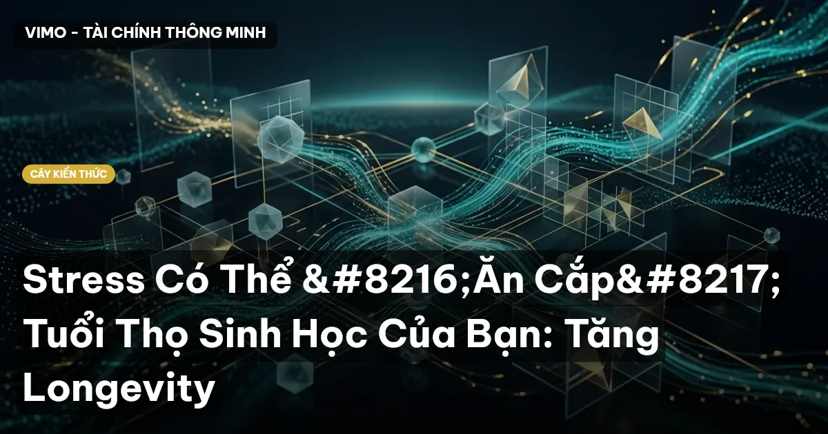 Stress Có Thể ‘Ăn Cắp’ Tuổi Thọ Sinh Học Của Bạn: Tăng Longevity